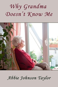 The cover of the book features an older woman sitting in a wicker chair facing a window. The world beyond the window is bright, and several plants are visible on the terrace. Behind the woman’s chair is another plant, with a tall stalk and wide rounded leaves. The woman has short, white hair, glasses, a red sweater, and tan pants. The border of the picture is a taupe color and reads "Why Grandma Doesn't Know Me" above the photo and "Abbie Johnson Taylor" below it.